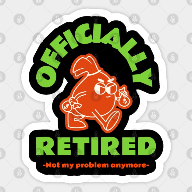 Officially retired not my problem anymore Sticker by BentoPrint